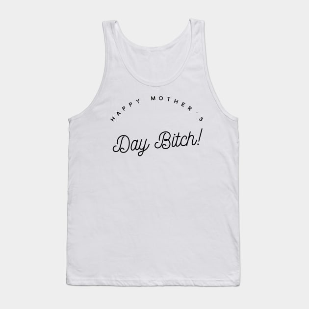 happy mother's day bitch Tank Top by GMAT
